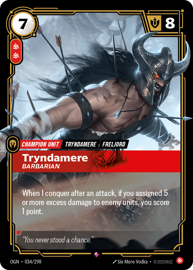 Tryndamere - Barbarian — Riftbound Unit: Tryndamere, Barbarian. When I conquer after an attack, if you assigned 5 or more excess damage to enemy units, you score 1 point.